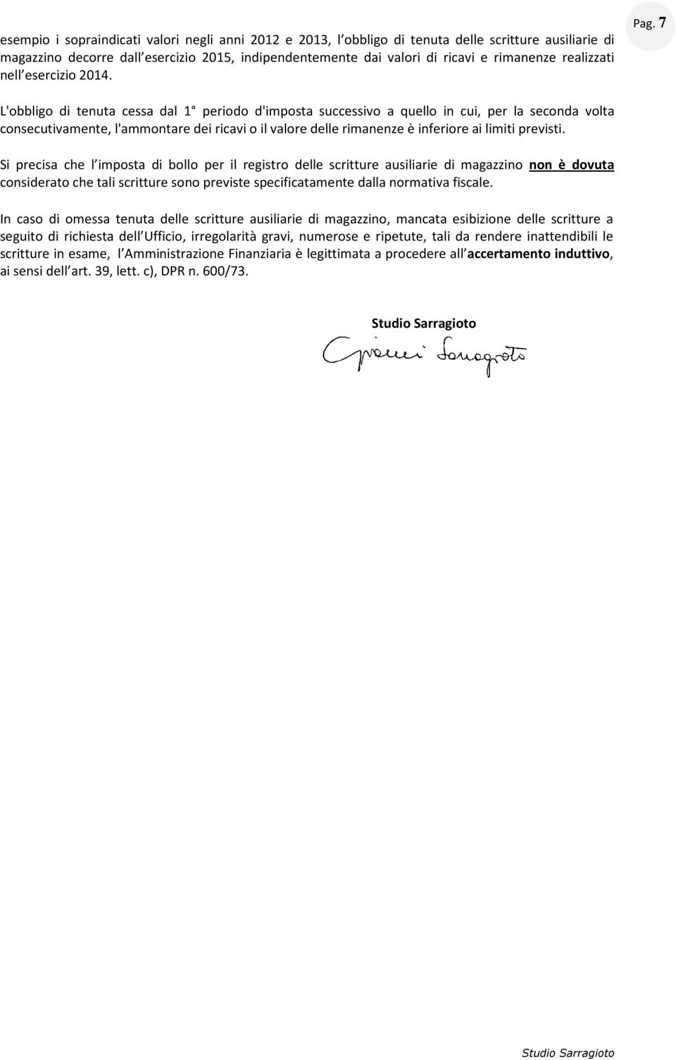 7 L'obbligo di tenuta cessa dal 1 periodo d'imposta successivo a quello in cui, per la seconda volta consecutivamente, l'ammontare dei ricavi o il valore delle rimanenze è inferiore ai limiti