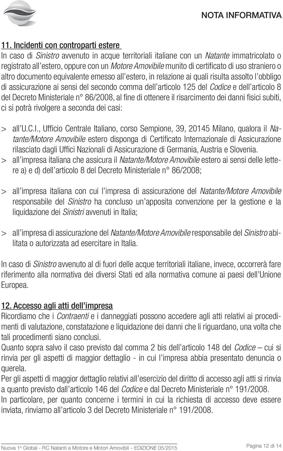 di uso straniero o altro documento equivalente emesso all estero, in relazione ai quali risulta assolto l obbligo di assicurazione ai sensi del secondo comma dell articolo 125 del Codice e dell