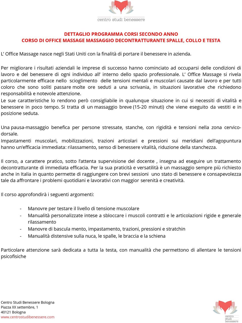 L Office Massage si rivela particolarmente efficace nello scioglimento delle tensioni mentali e muscolari causate dal lavoro e per tutti coloro che sono soliti passare molte ore seduti a una