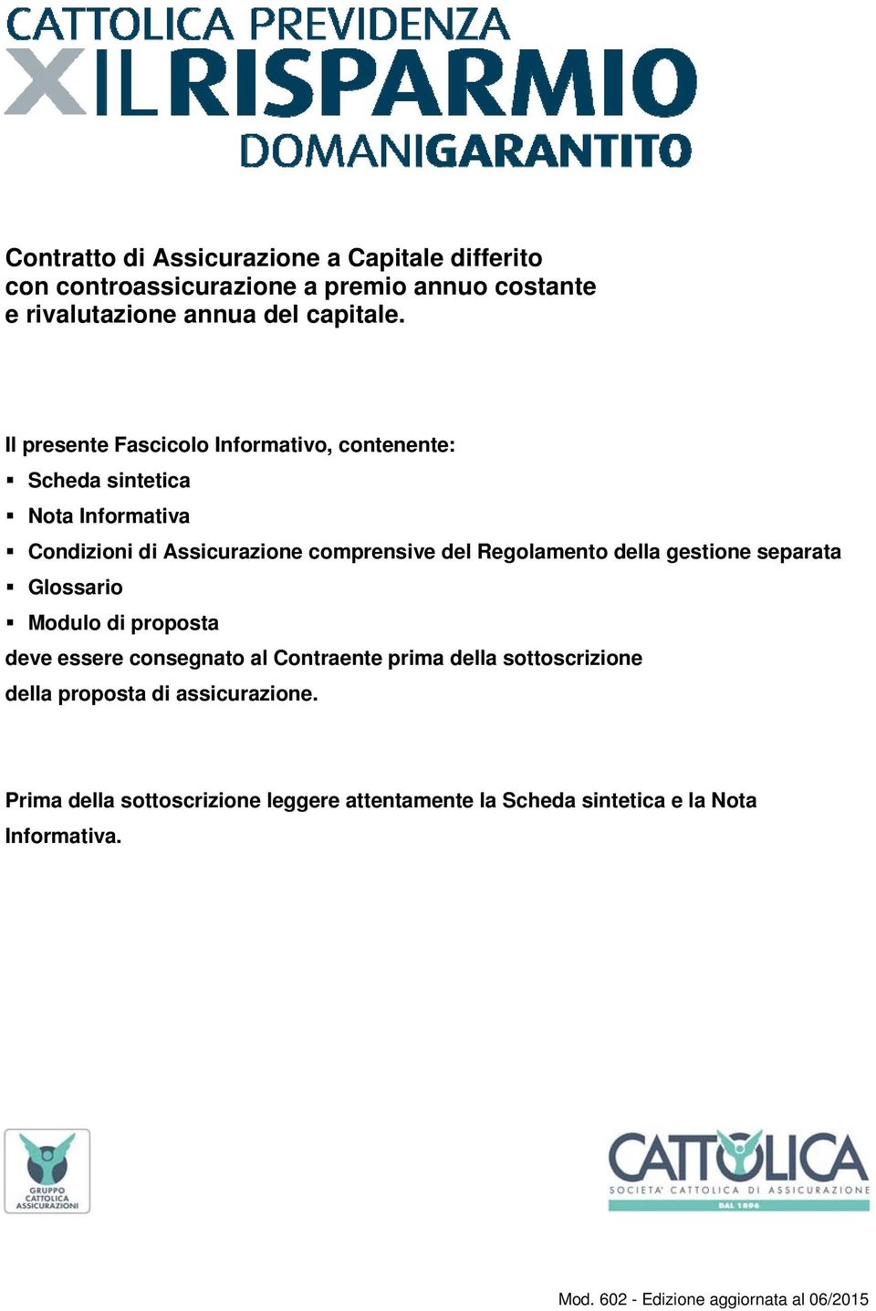 della gestione separata Glossario Modulo di proposta deve essere consegnato al Contraente prima della sottoscrizione della proposta di