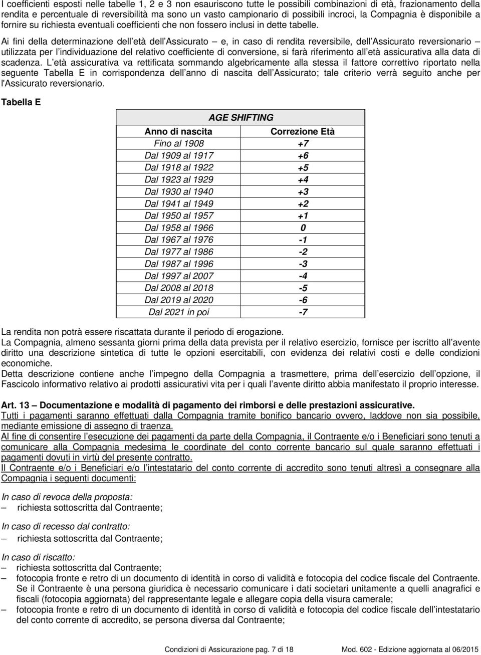 Ai fini della determinazione dell età dell Assicurato e, in caso di rendita reversibile, dell Assicurato reversionario utilizzata per l individuazione del relativo coefficiente di conversione, si