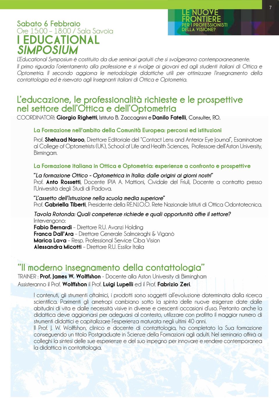 Il secondo aggiorna le metodologie didattiche utili per ottimizzare l insegnamento della contattologia ed è riservato agli Insegnanti italiani di Ottica e Optometria.