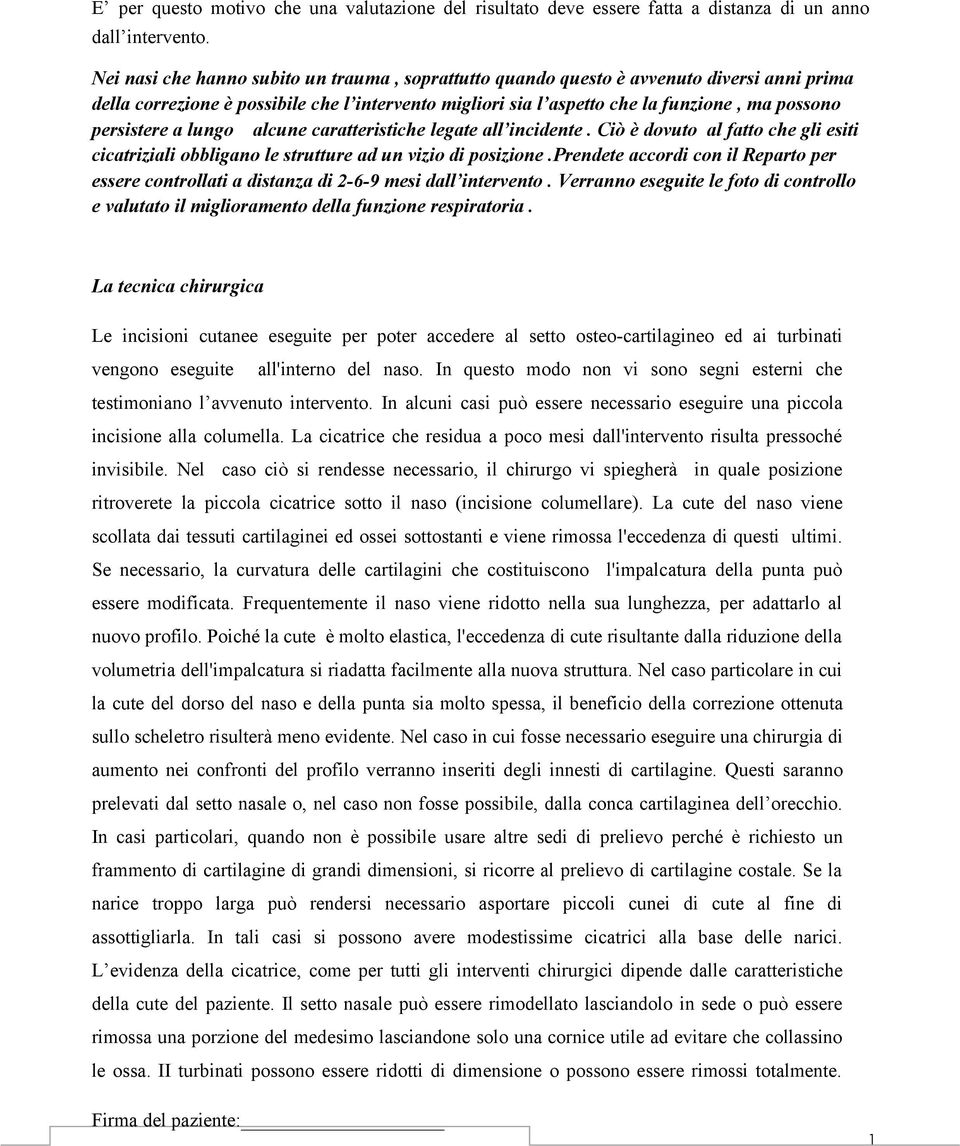 persistere a lungo alcune caratteristiche legate all incidente. Ciò è dovuto al fatto che gli esiti cicatriziali obbligano le strutture ad un vizio di posizione.