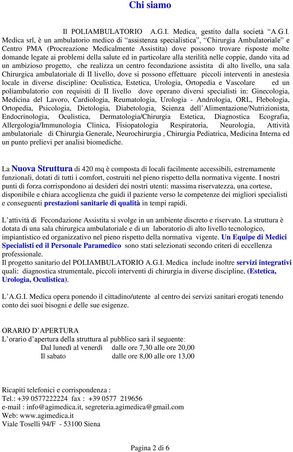 dove possono trovare risposte molte domande legate ai problemi della salute ed in particolare alla sterilità nelle coppie, dando vita ad un ambizioso progetto, che realizza un centro fecondazione