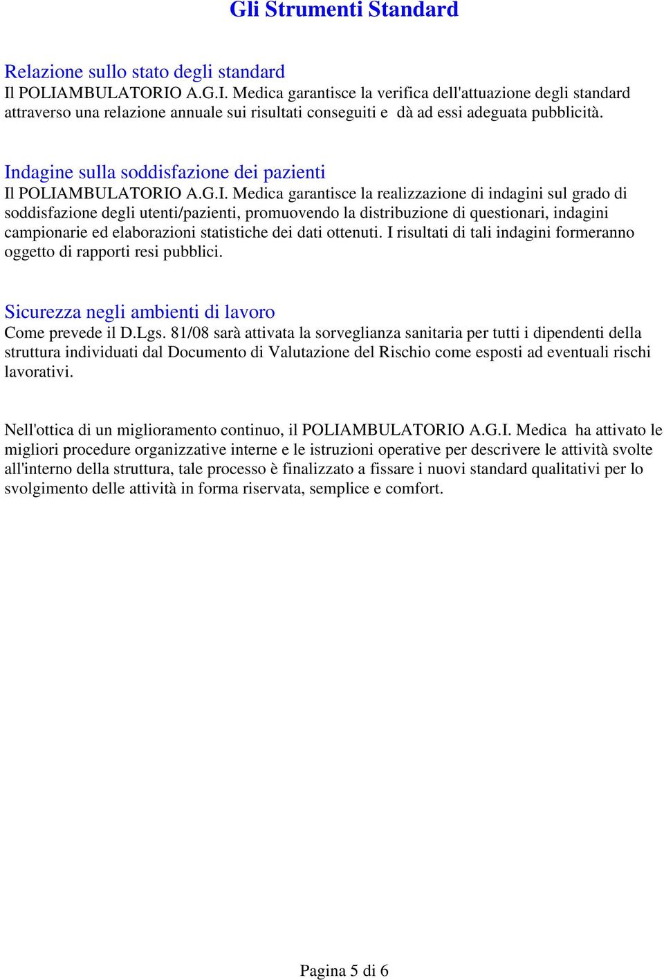 Indagine sulla soddisfazione dei pazienti Il POLIAMBULATORIO A.G.I. Medica garantisce la realizzazione di indagini sul grado di soddisfazione degli utenti/pazienti, promuovendo la distribuzione di