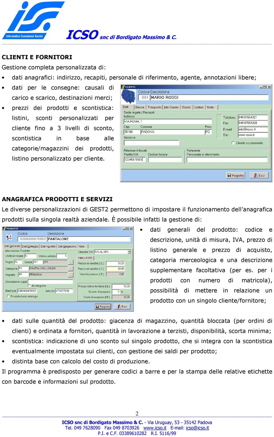 personalizzato per cliente. ANAGRAFICA PRODOTTI E SERVIZI Le diverse personalizzazioni di GEST2 permettono di impostare il funzionamento dell anagrafica prodotti sulla singola realtà aziendale.