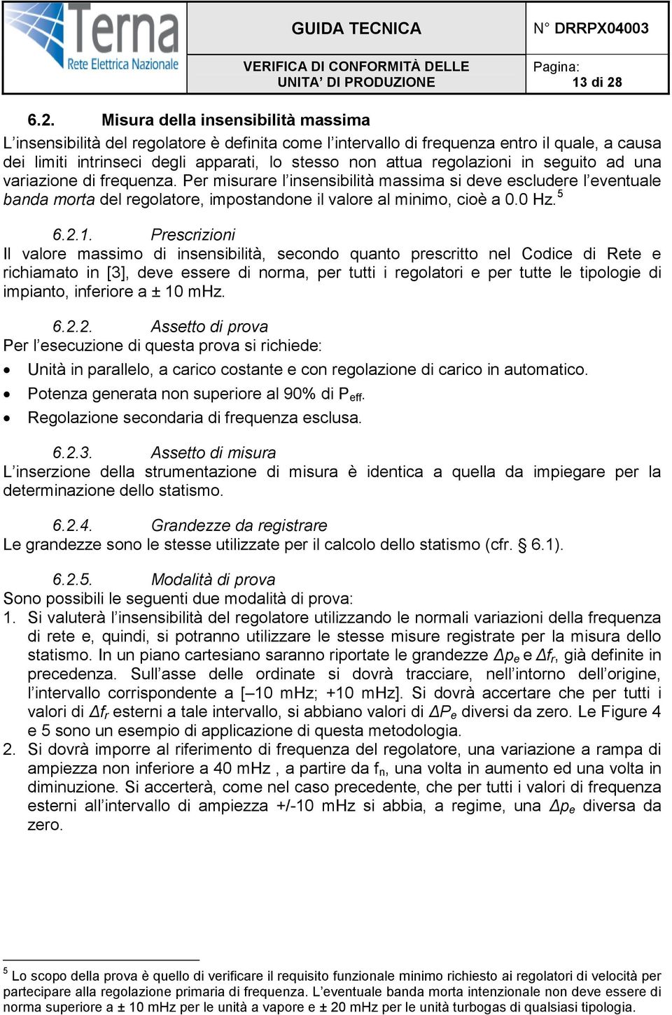 regolazioni in seguito ad una variazione di frequenza. Per misurare l insensibilità massima si deve escludere l eventuale banda morta del regolatore, impostandone il valore al minimo, cioè a 0.0 Hz.