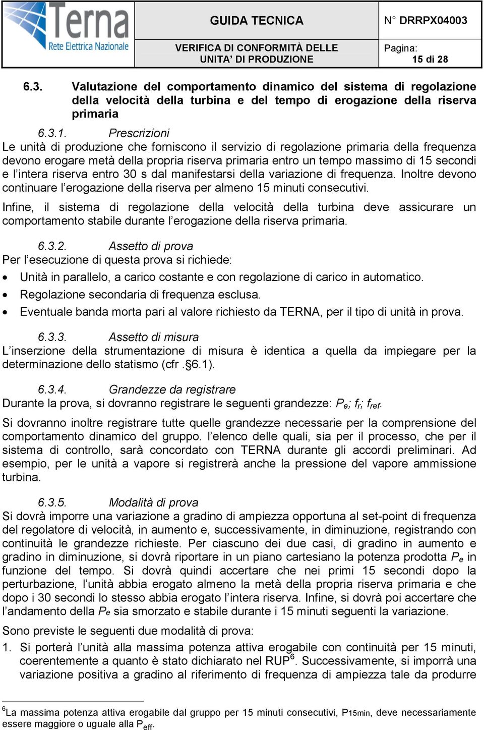 manifestarsi della variazione di frequenza. Inoltre devono continuare l erogazione della riserva per almeno 15 minuti consecutivi.