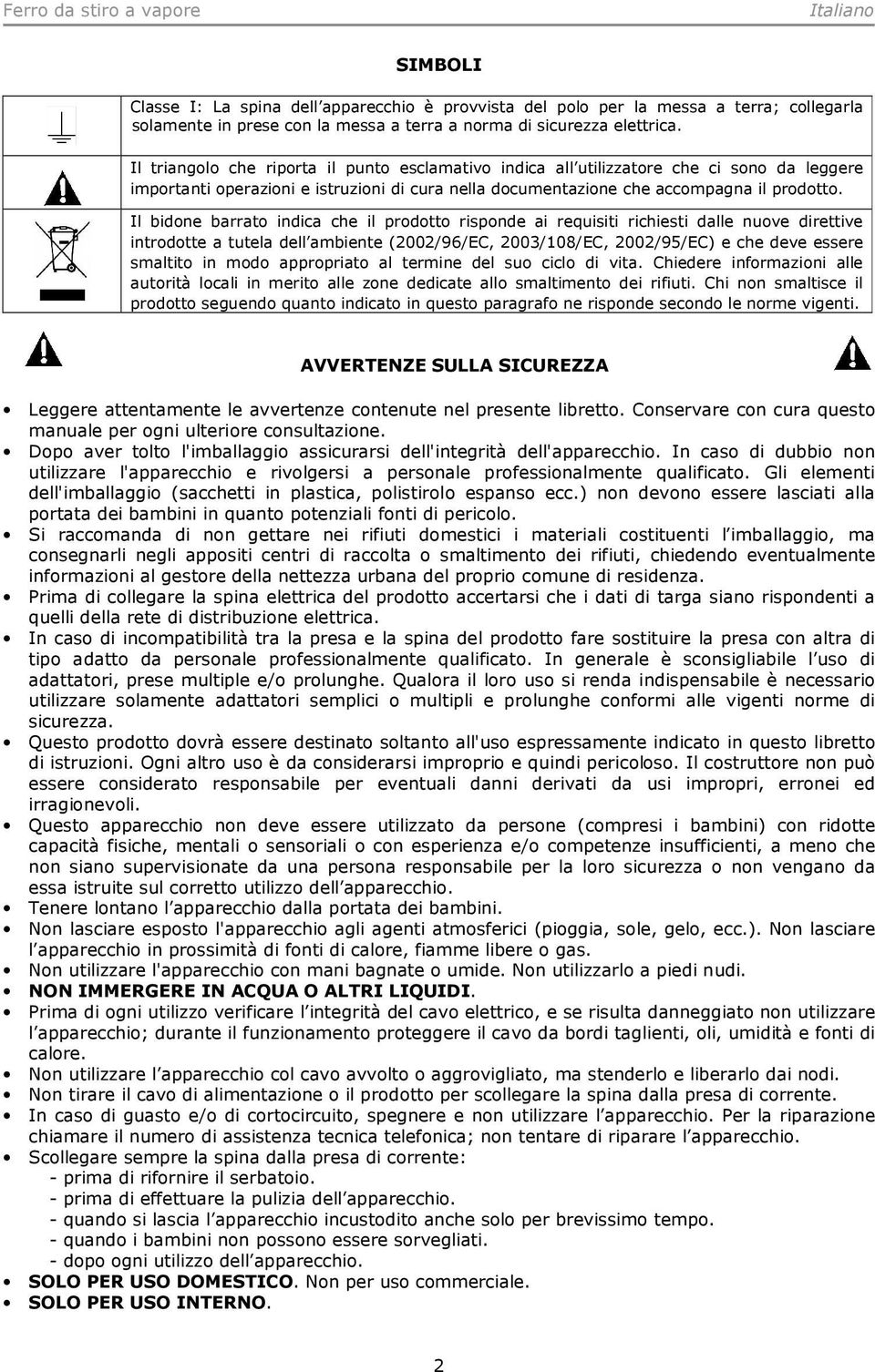 Il bidone barrato indica che il prodotto risponde ai requisiti richiesti dalle nuove direttive introdotte a tutela dell ambiente (2002/96/EC, 2003/108/EC, 2002/95/EC) e che deve essere smaltito in