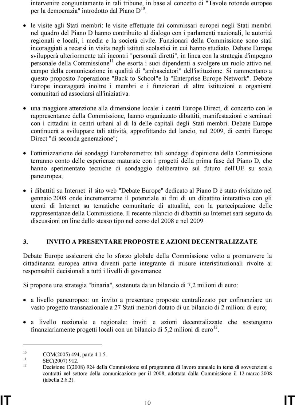 locali, i media e la società civile. Funzionari della Commissione sono stati incoraggiati a recarsi in visita negli istituti scolastici in cui hanno studiato.