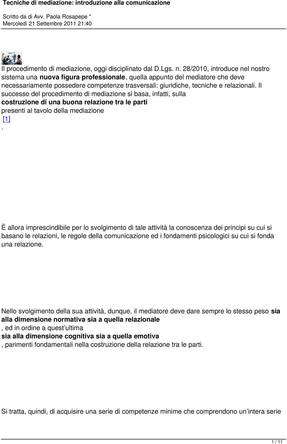 mediazione [1] È allora imprescindibile per lo svolgimento di tale attività la conoscenza dei principi su cui si basano le relazioni, le regole della comunicazione ed i fondamenti psicologici su cui