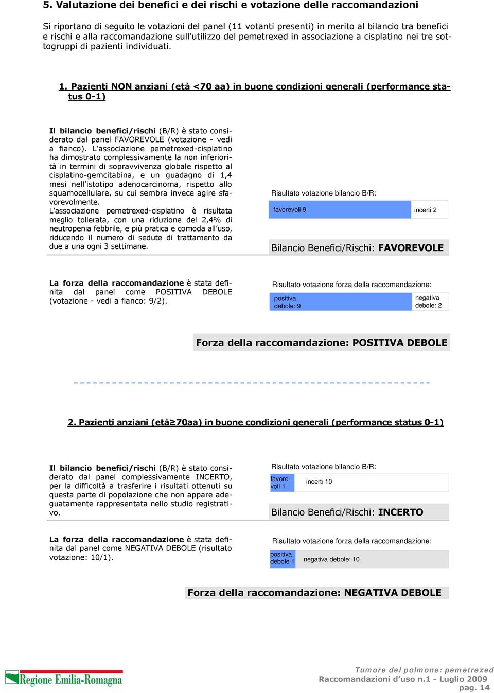 Pazienti NON anziani (età <70 aa) in buone condizioni generali (performance status 0-1) Il bilancio benefici/rischi (B/R) è stato considerato dal panel FAVOREVOLE (votazione - vedi a fianco).