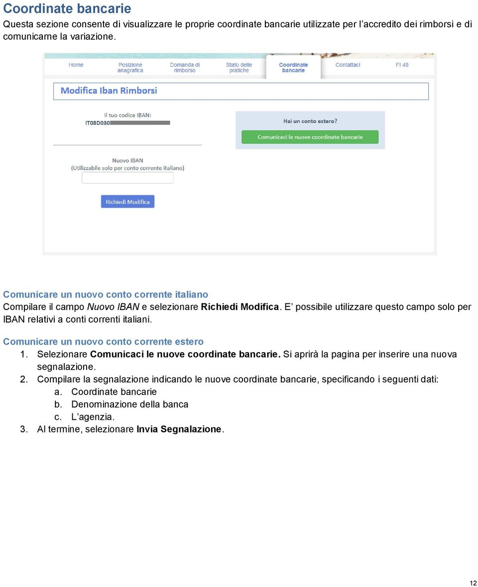 E possibile utilizzare questo campo solo per IBAN relativi a conti correnti italiani. Comunicare un nuovo conto corrente estero 1.