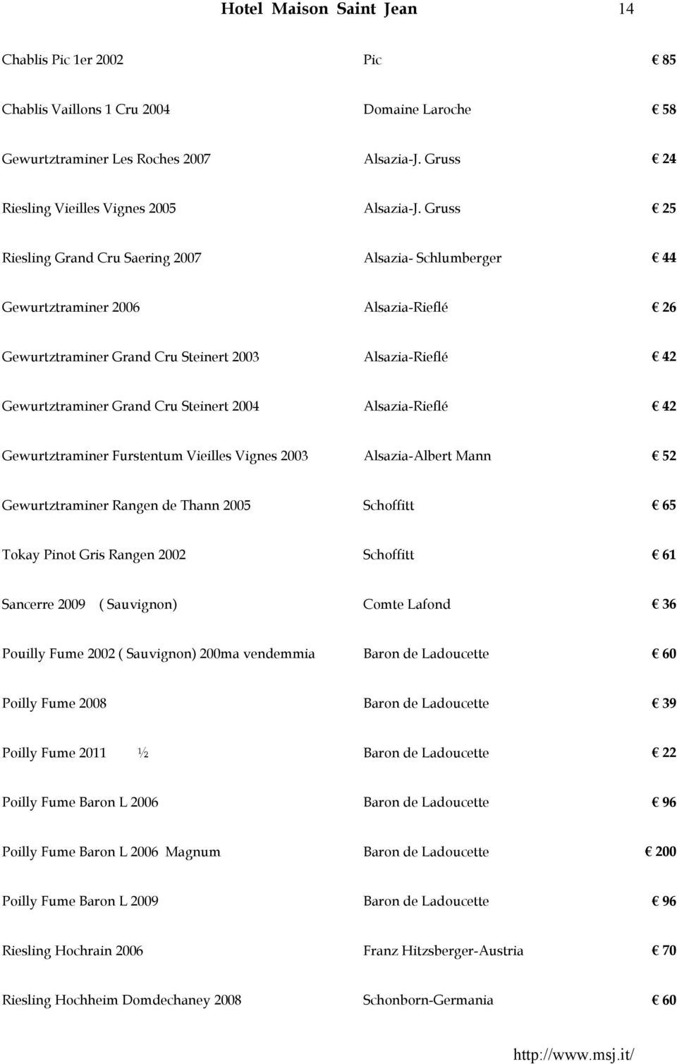 2004 Alsazia-Rieflé 42 Gewurtztraminer Furstentum Vieilles Vignes 2003 Alsazia-Albert Mann 52 Gewurtztraminer Rangen de Thann 2005 Schoffitt 65 Tokay Pinot Gris Rangen 2002 Schoffitt 61 Sancerre 2009