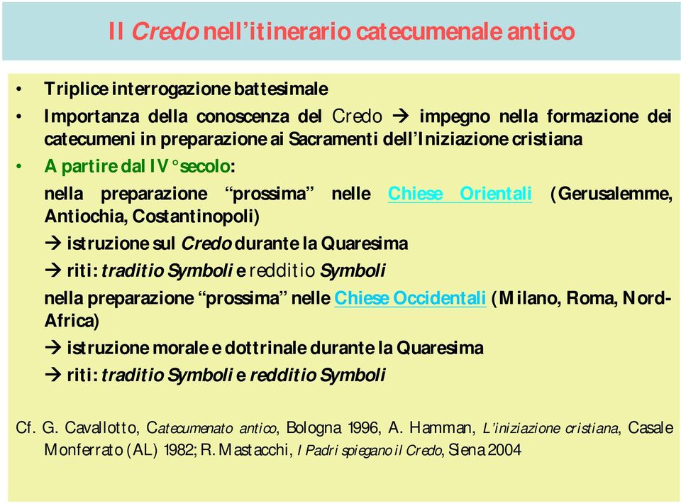 riti: traditio Symboli e redditio Symboli nella preparazione prossima nelle Chiese Occidentali (Milano, Roma, Nord- Africa) istruzione morale e dottrinale durante la Quaresima riti: traditio