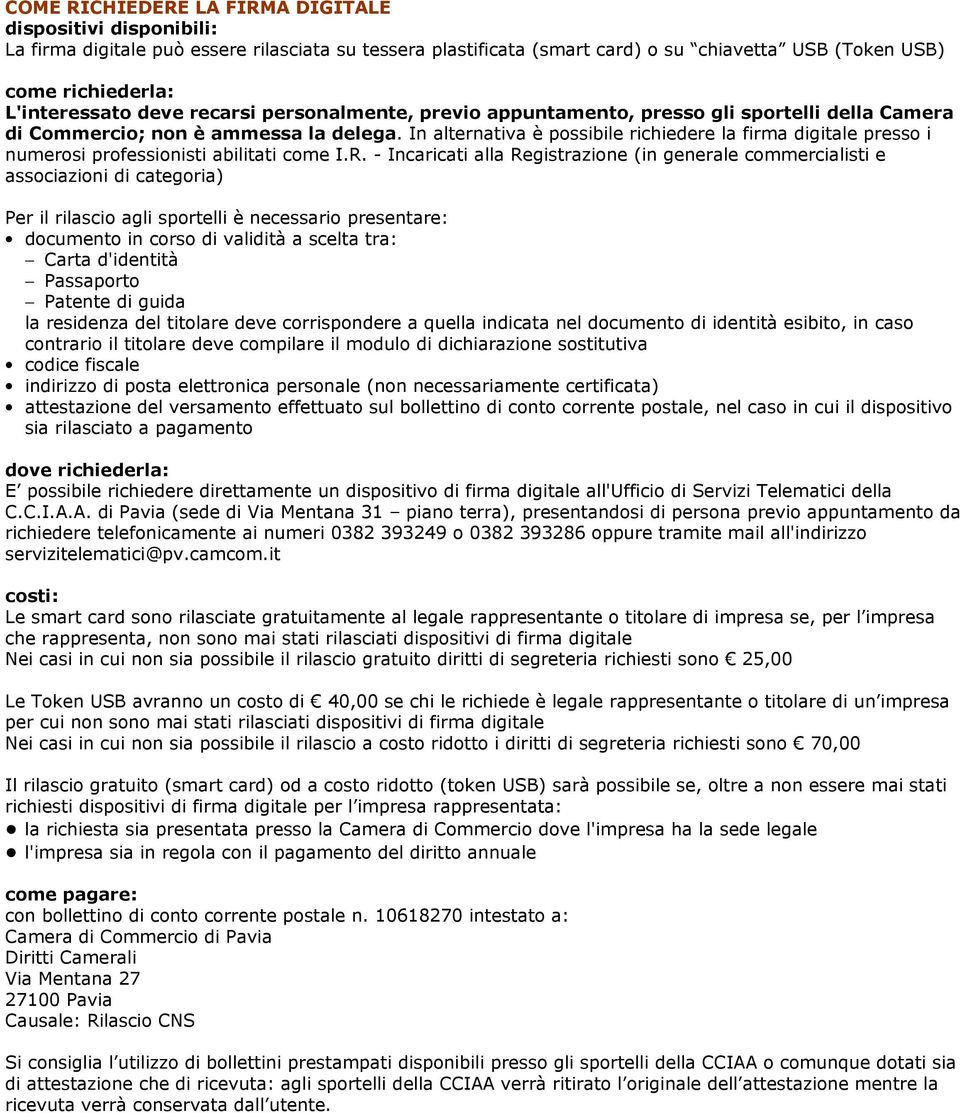 In alternativa è possibile richiedere la firma digitale presso i numerosi professionisti abilitati come I.R.