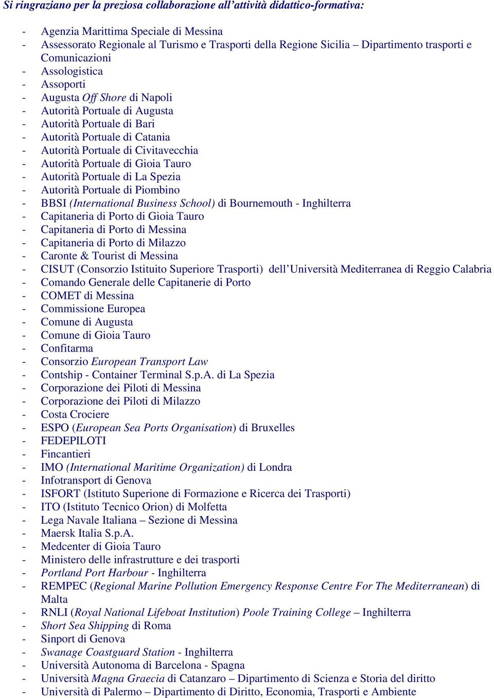 Portuale di Civitavecchia - Autorità Portuale di Gioia Tauro - Autorità Portuale di La Spezia - Autorità Portuale di Piombino - BBSI (International Business School) di Bournemouth - Inghilterra -
