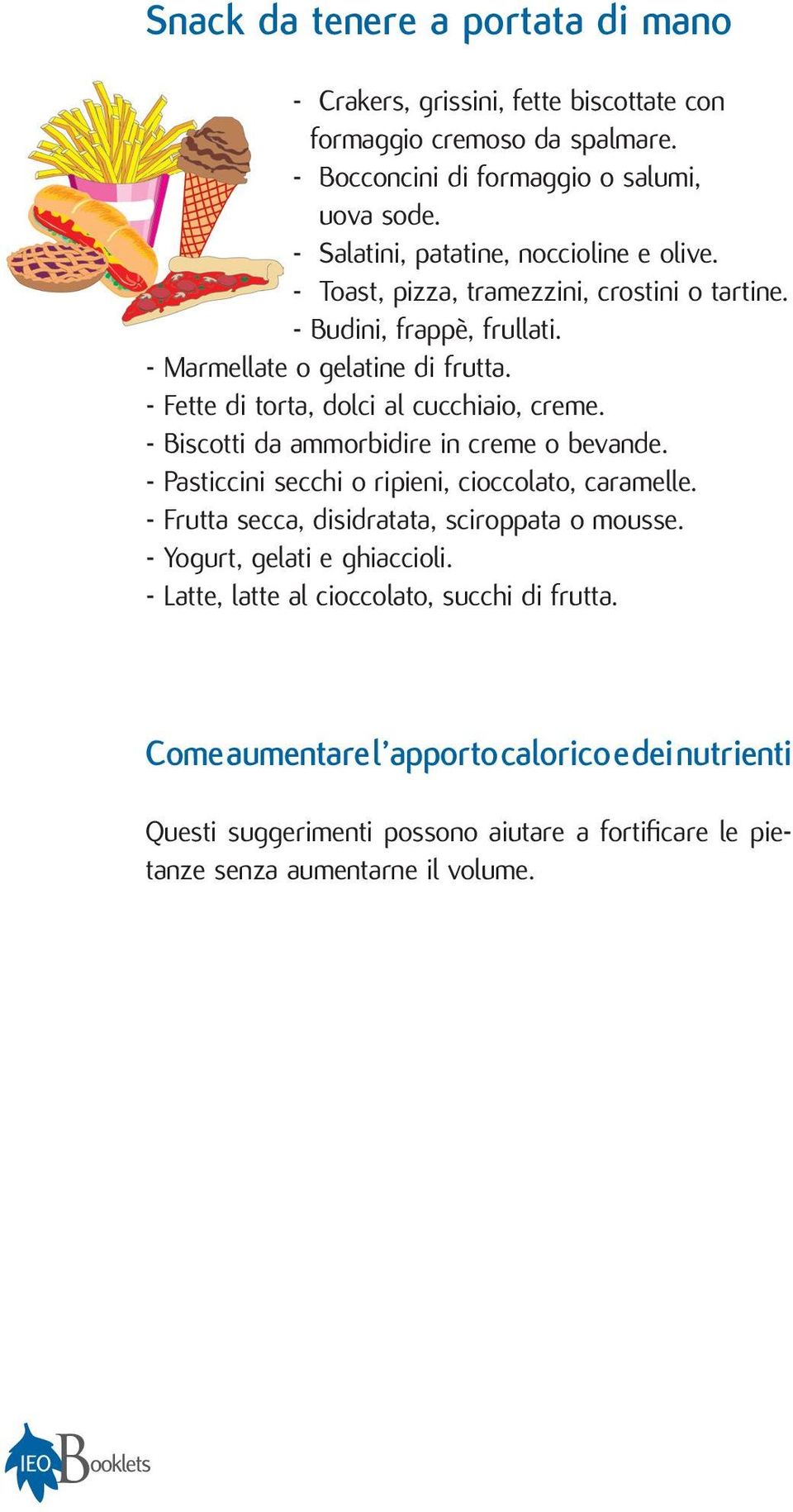 - Fette di torta, dolci al cucchiaio, creme. - Biscotti da ammorbidire in creme o bevande. - Pasticcini secchi o ripieni, cioccolato, caramelle.