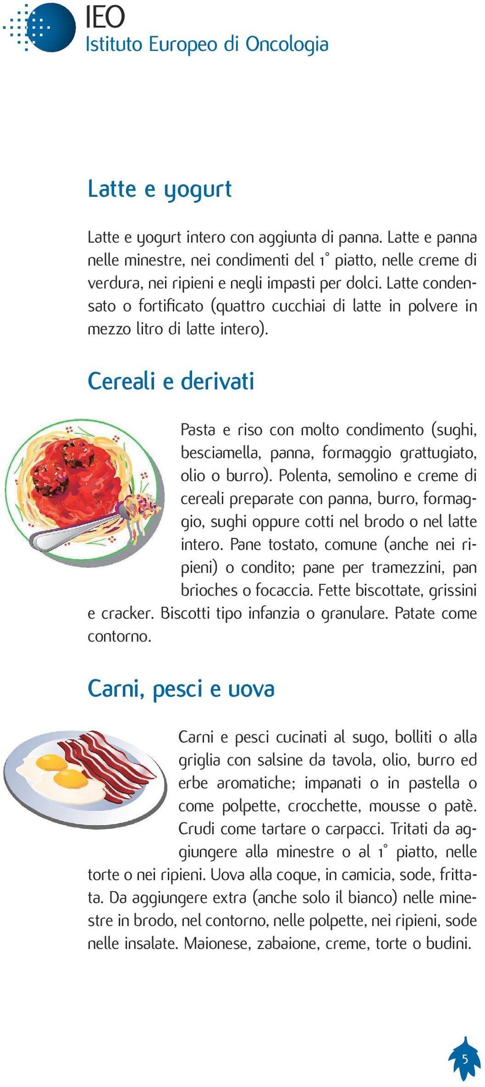 Cereali e derivati Pasta e riso con molto condimento (sughi, besciamella, panna, formaggio grattugiato, olio o burro).