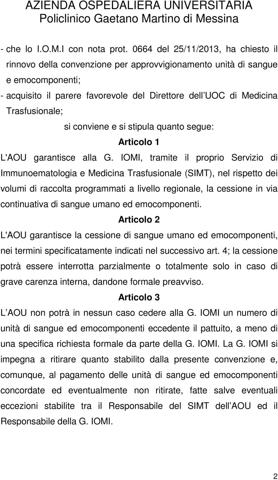 si conviene e si stipula quanto segue: Articolo 1 L'AOU garantisce alla G.