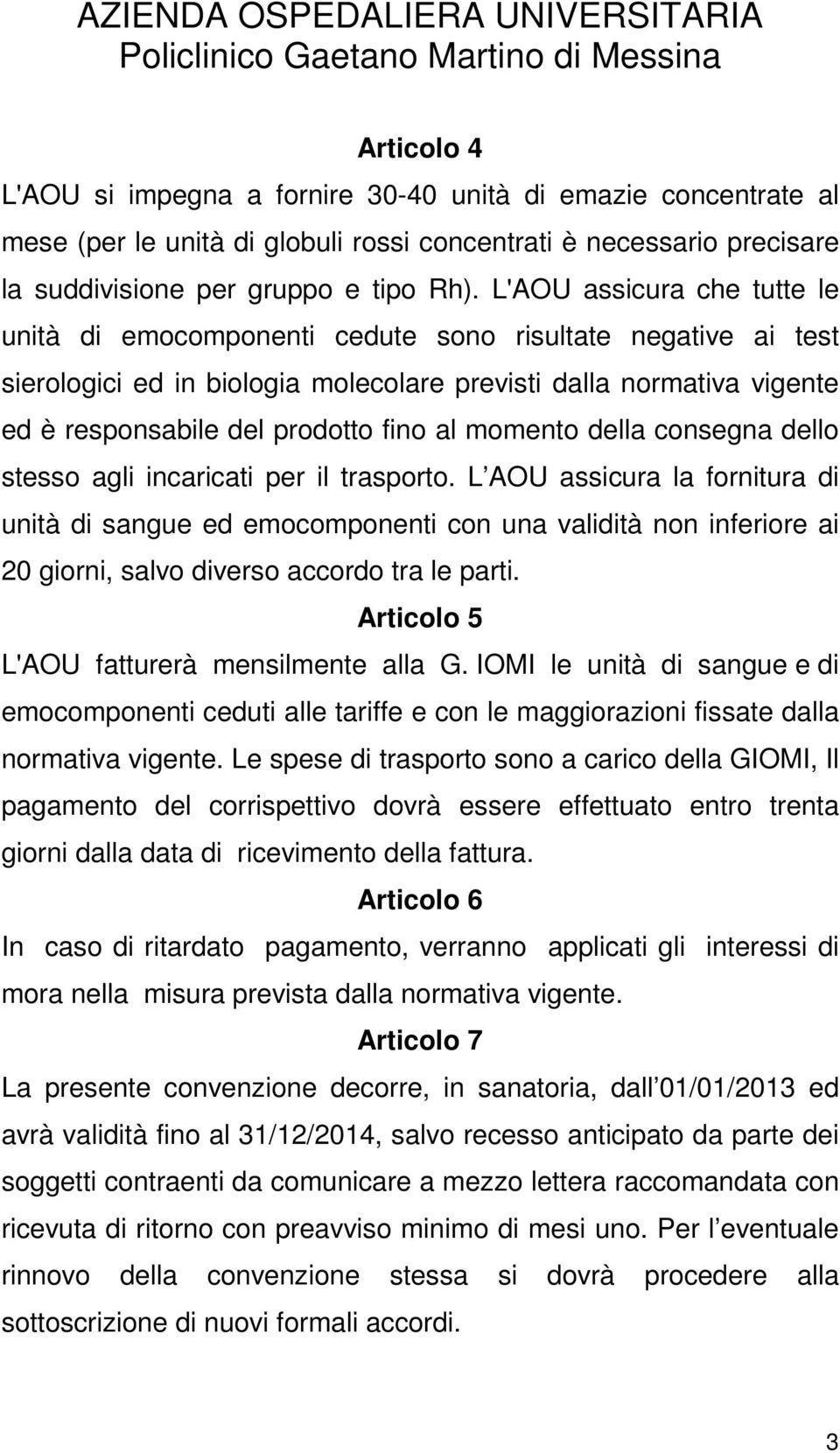 L'AOU assicura che tutte le unità di emocomponenti cedute sono risultate negative ai test sierologici ed in biologia molecolare previsti dalla normativa vigente ed è responsabile del prodotto fino al