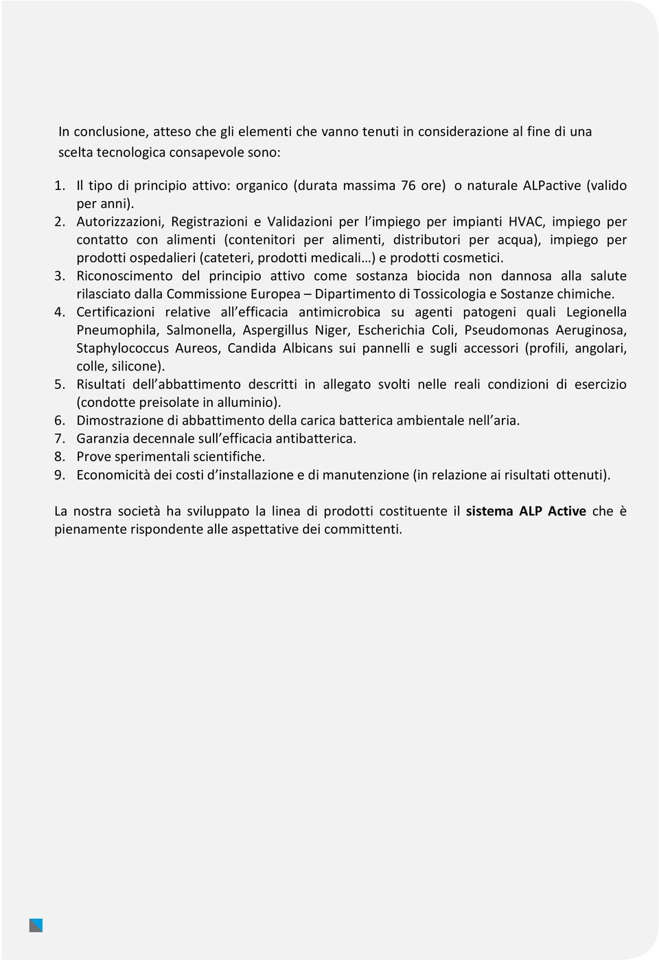 Autorizzazioni, Registrazioni e Validazioni per l impiego per impianti HVAC, impiego per contatto con alimenti (contenitori per alimenti, distributori per acqua), impiego per prodotti ospedalieri