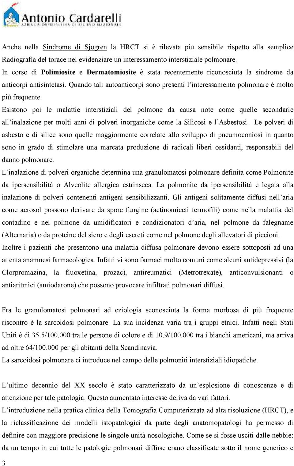 Quando tali autoanticorpi sono presenti l interessamento polmonare è molto più frequente.