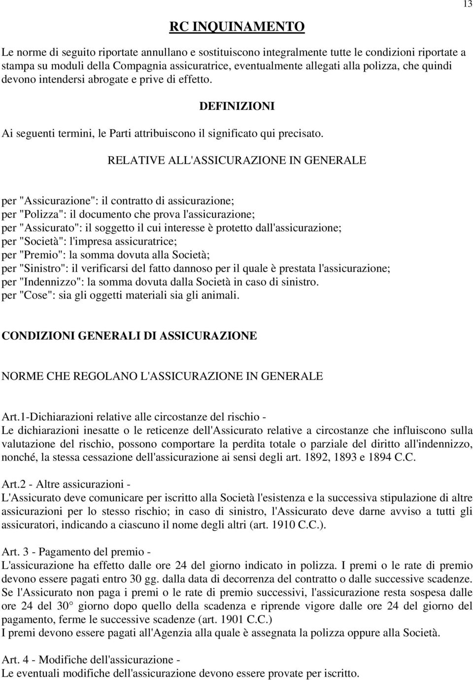 RELATIVE ALL'ASSICURAZIONE IN GENERALE per "Assicurazione": il contratto di assicurazione; per "Polizza": il documento che prova l'assicurazione; per "Assicurato": il soggetto il cui interesse è