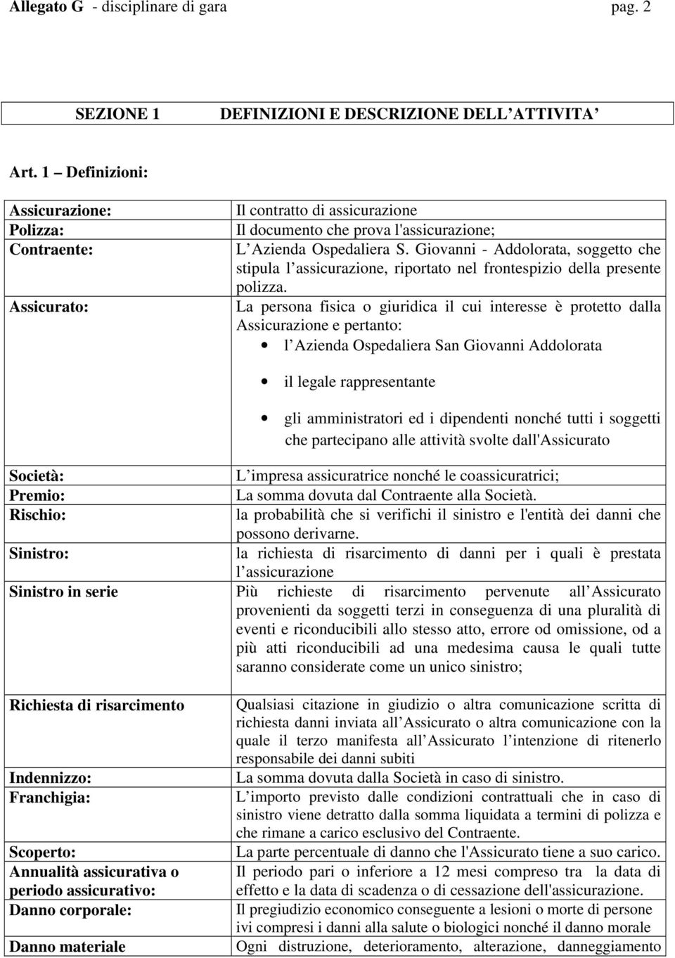 Giovanni - Addolorata, soggetto che stipula l assicurazione, riportato nel frontespizio della presente polizza.