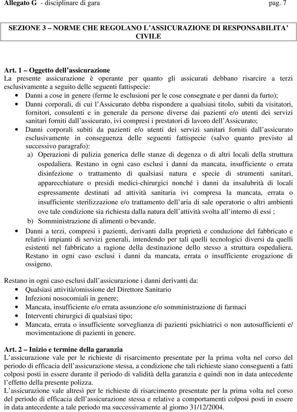 (ferme le esclusioni per le cose consegnate e per danni da furto); Danni corporali, di cui l Assicurato debba rispondere a qualsiasi titolo, subiti da visitatori, fornitori, consulenti e in generale