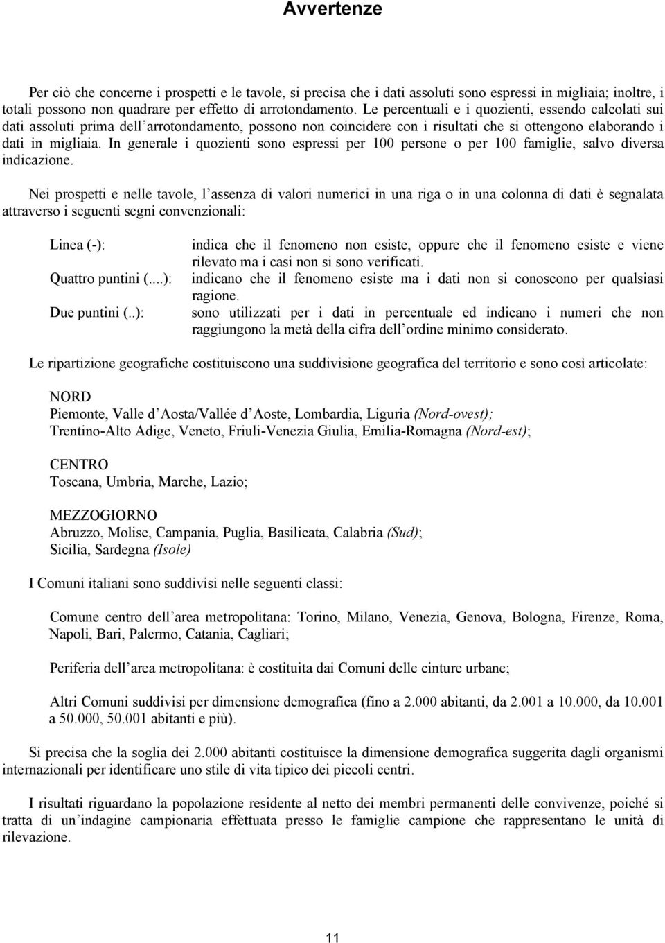 In generale i quozienti sono espressi per 100 persone o per 100 famiglie, salvo diversa indicazione.