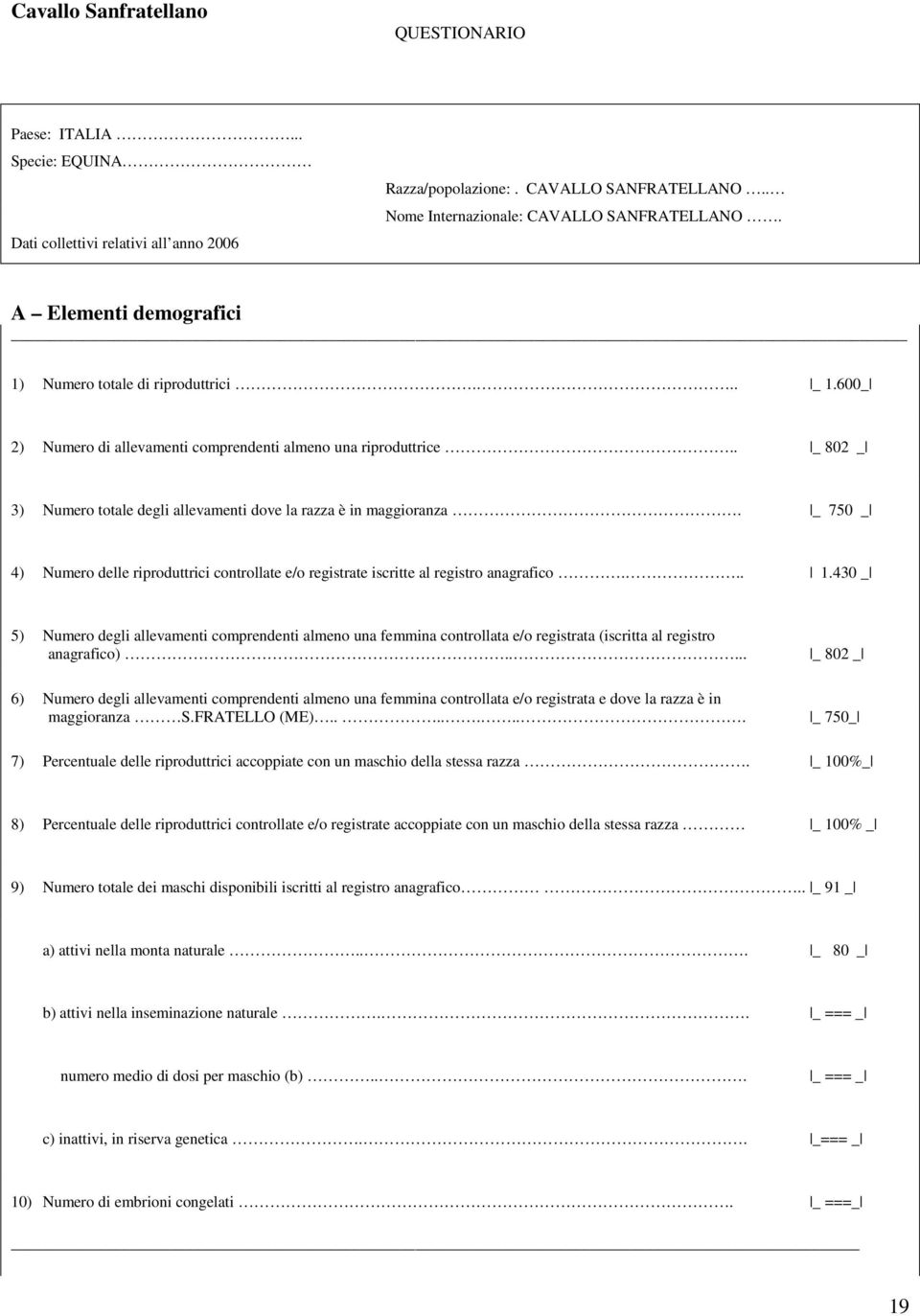 . _ 802 _ 3) Numero totale degli allevamenti dove la razza è in maggioranza. _ 750 _ 4) Numero delle riproduttrici controllate e/o registrate iscritte al registro anagrafico... 1.