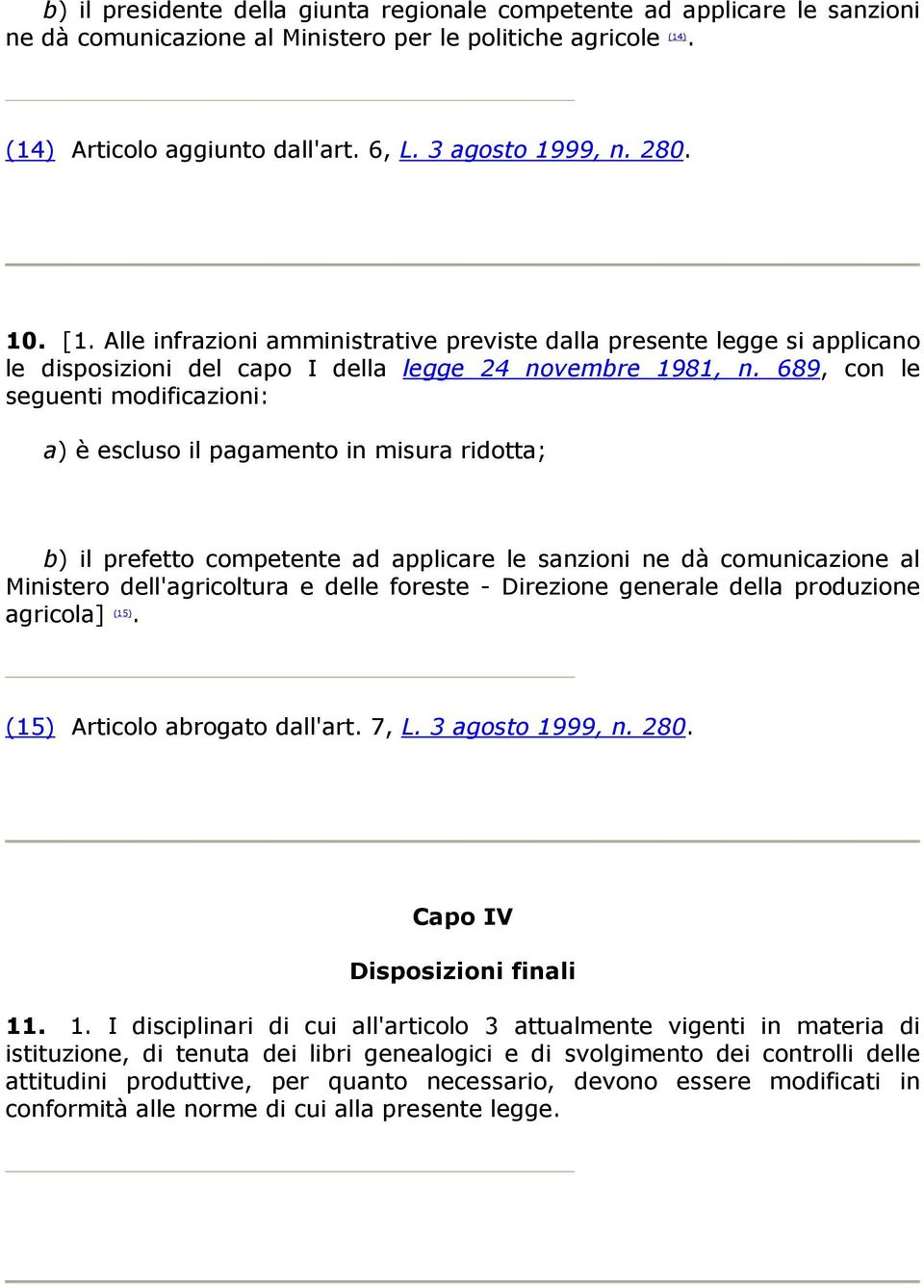 689, con le seguenti modificazioni: a) è escluso il pagamento in misura ridotta; b) il prefetto competente ad applicare le sanzioni ne dà comunicazione al Ministero dell'agricoltura e delle foreste -