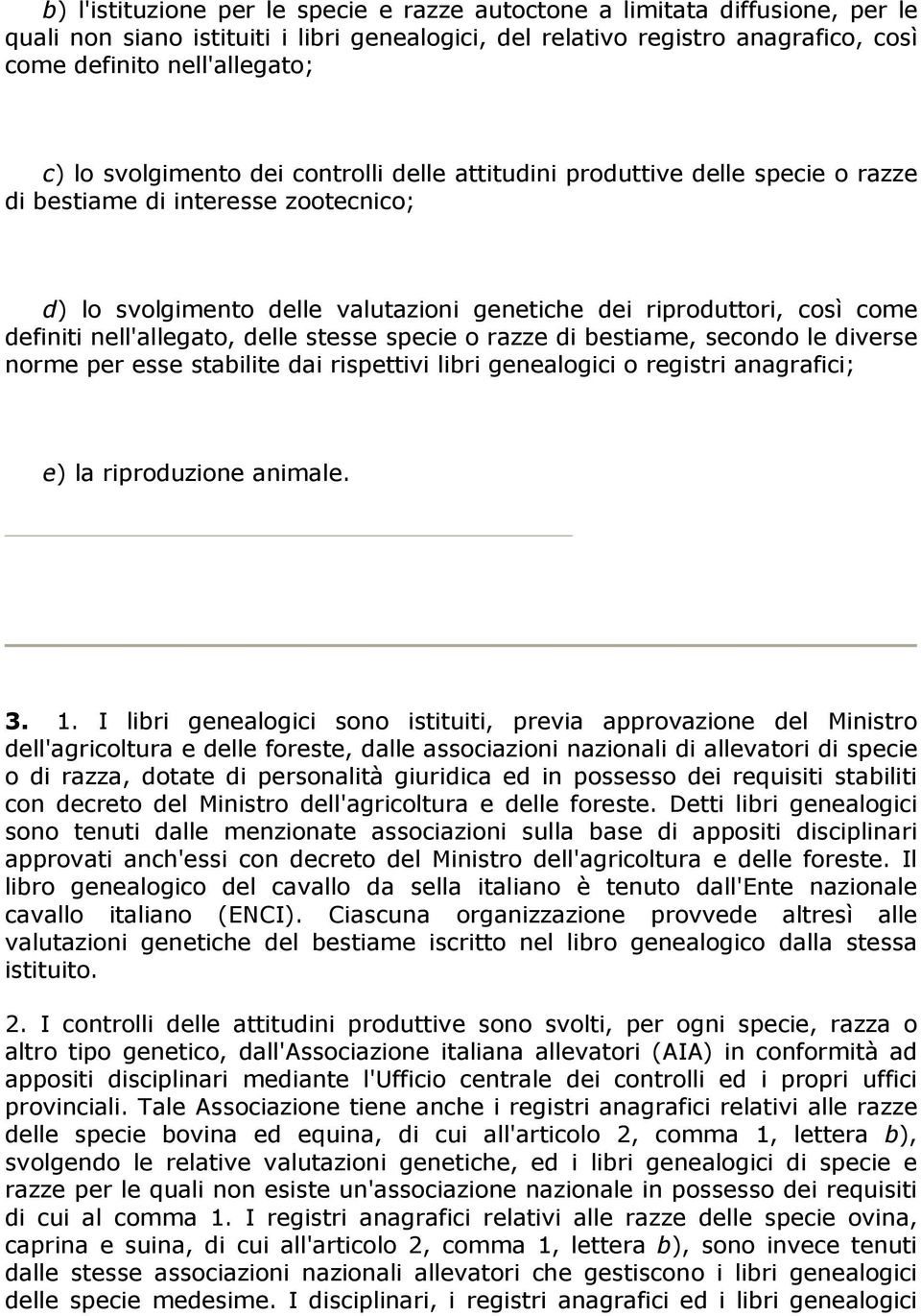 nell'allegato, delle stesse specie o razze di bestiame, secondo le diverse norme per esse stabilite dai rispettivi libri genealogici o registri anagrafici; e) la riproduzione animale. 3. 1.