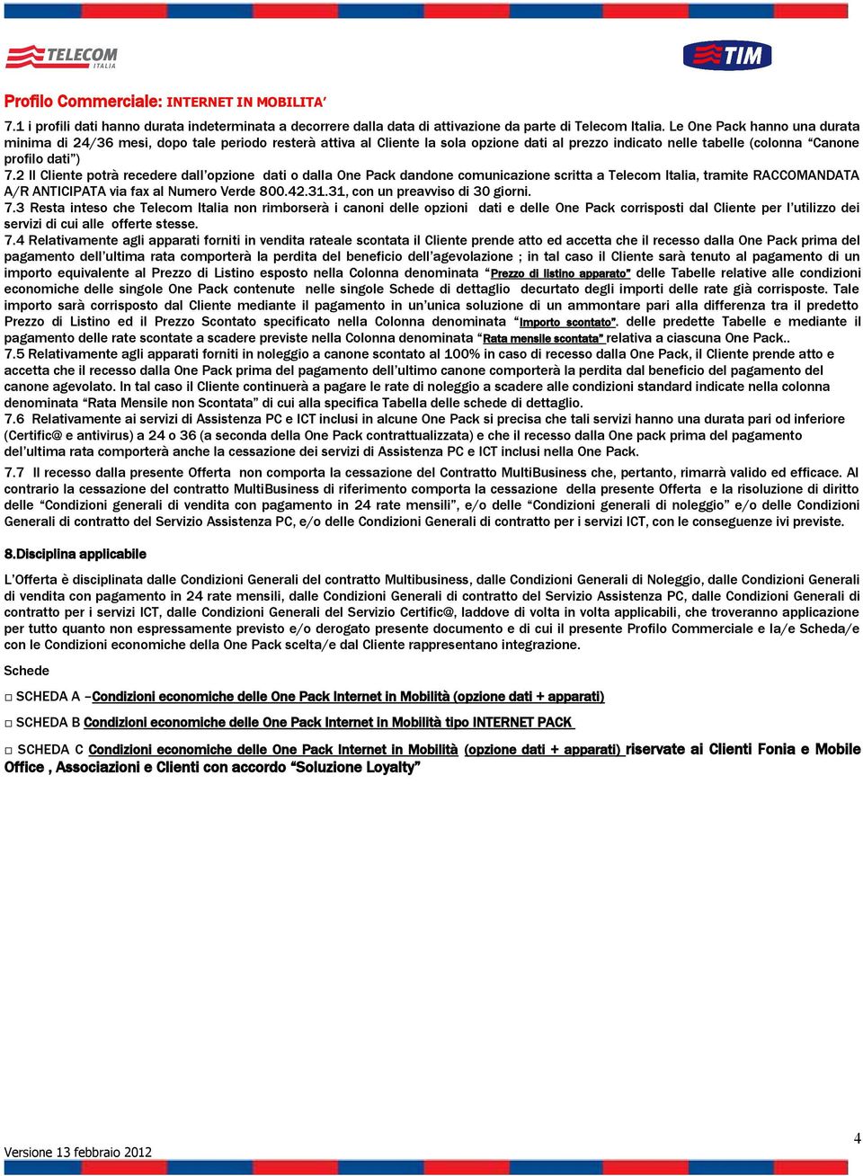 2 Il Cliente potrà recedere dall opzi dati o dalla One Pack dand comunicazi scritta a Telecom Italia, tramite RACCOMANDATA A/R ANTICIPATA via fax al Numero Verde 800.42.31.