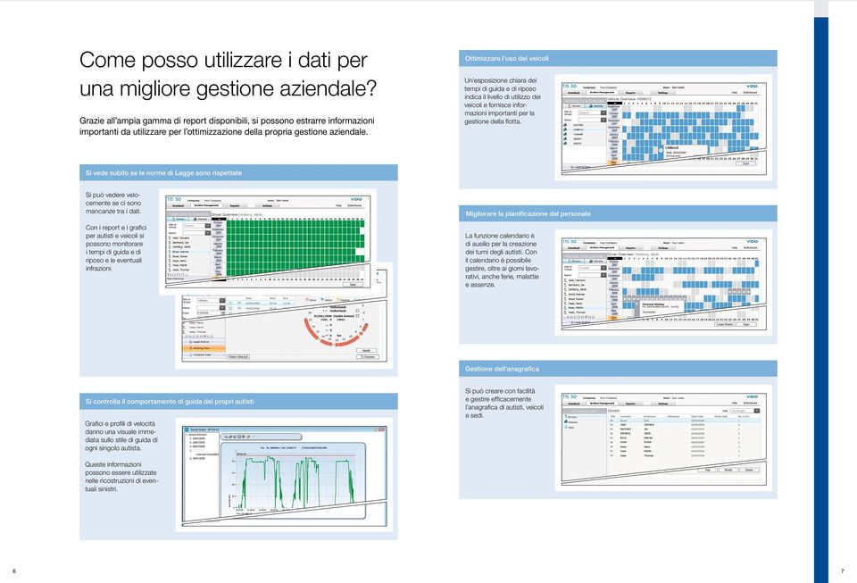 Ottimizzare l uso dei veicoli Un esposizione chiara dei tempi di guida e di riposo indica il livello di utilizzo dei veicoli e fornisce informazioni importanti per la gestione della flotta.