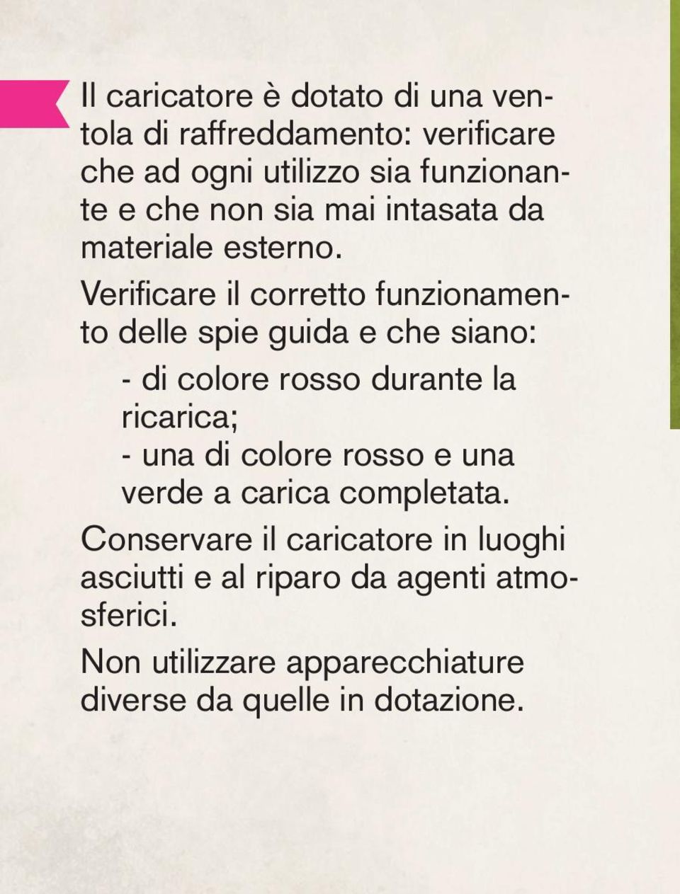 Verifi care il corretto funzionamento delle spie guida e che siano: - di colore rosso durante la ricarica; - una