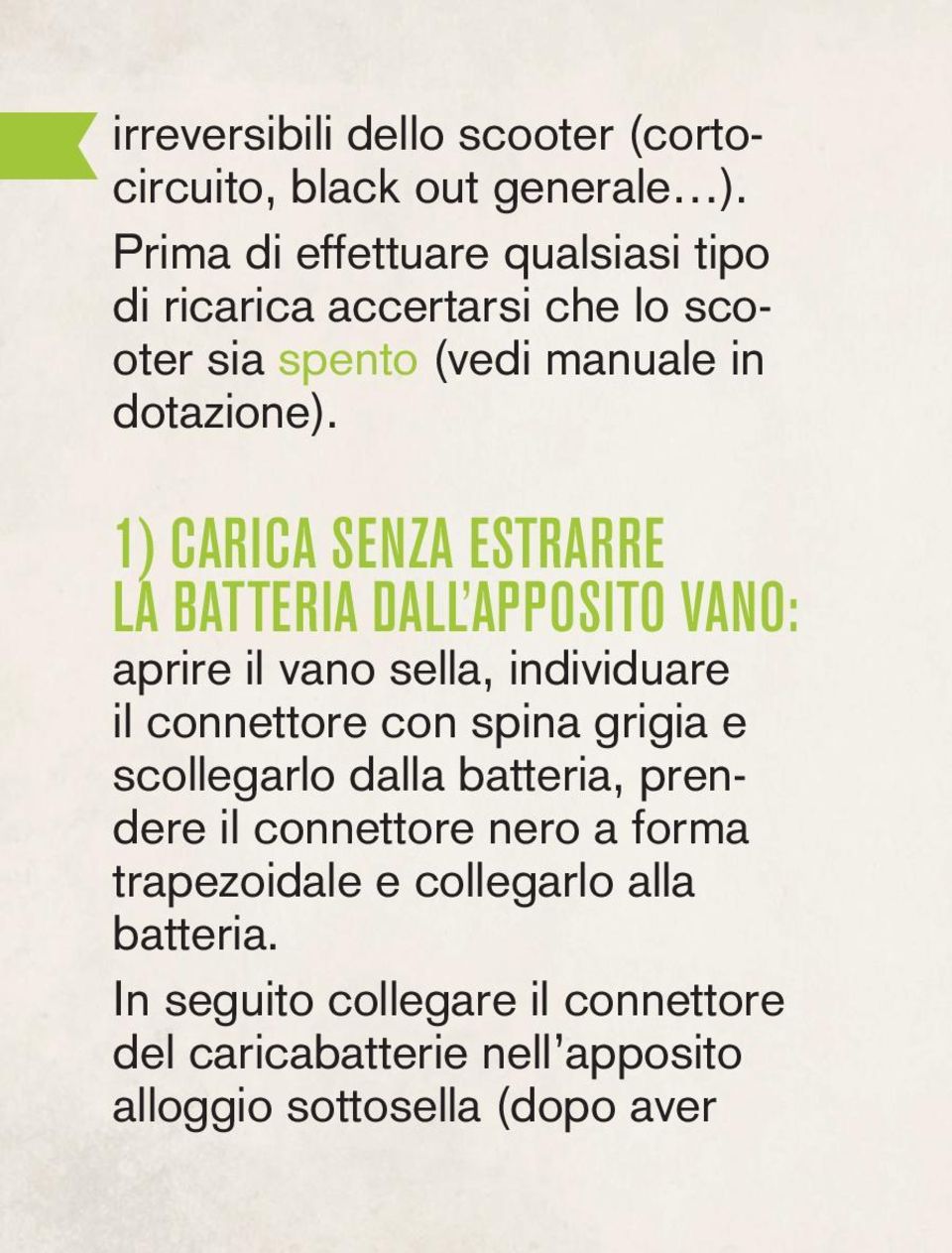 1) CARICA SENZA ESTRARRE LA BATTERIA DALL APPOSITO VANO: aprire il vano sella, individuare il connettore con spina grigia e