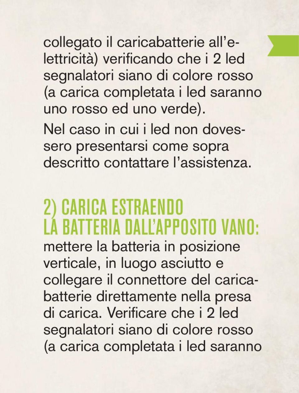 2) CARICA ESTRAENDO LA BATTERIA DALL APPOSITO VANO: mettere la batteria in posizione verticale, in luogo asciutto e collegare il