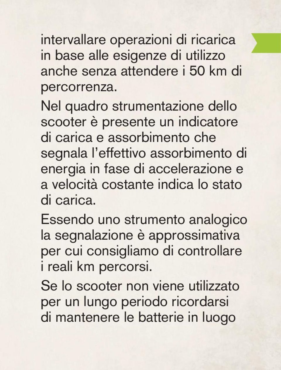 in fase di accelerazione e a velocità costante indica lo stato di carica.