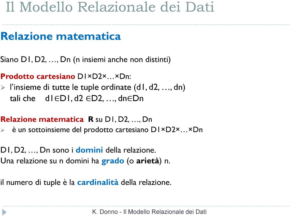su D1, D2,, Dn è un sottoinsieme del prodotto cartesiano D1 D2 Dn D1, D2,, Dn sono i domini della