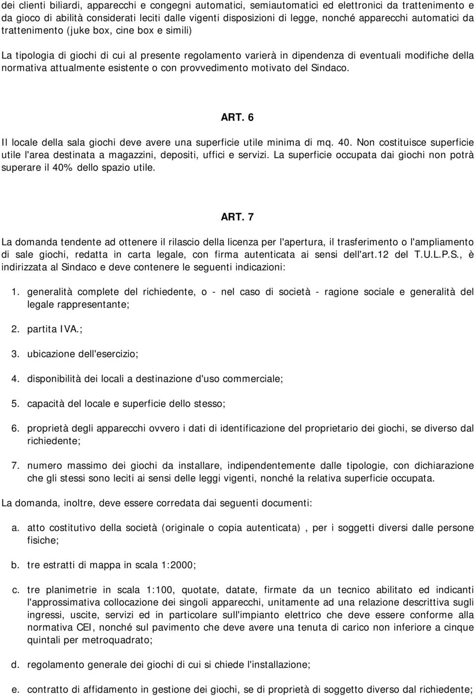 con provvedimento motivato del Sindaco. ART. 6 Il locale della sala giochi deve avere una superficie utile minima di mq. 40.