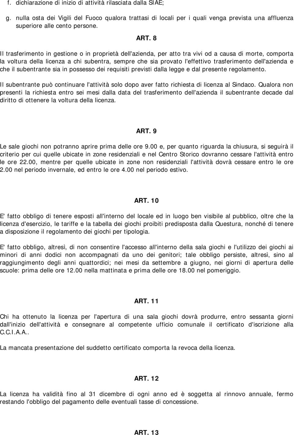 dell'azienda e che il subentrante sia in possesso dei requisiti previsti dalla legge e dal presente regolamento.