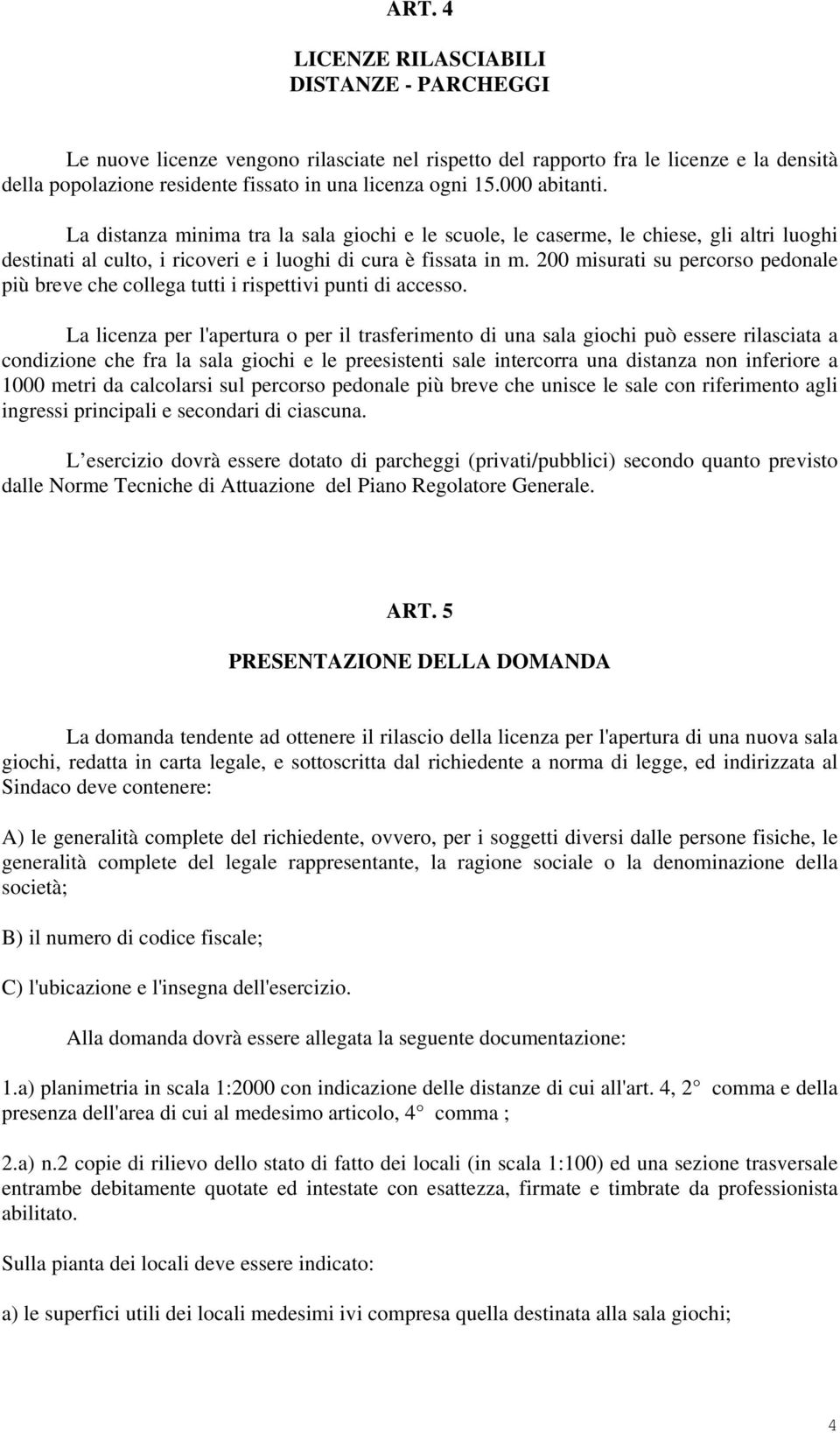 200 misurati su percorso pedonale più breve che collega tutti i rispettivi punti di accesso.