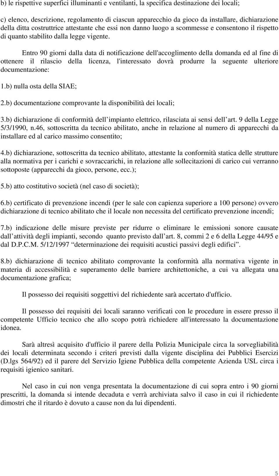 Entro 90 giorni dalla data di notificazione dell'accoglimento della domanda ed al fine di ottenere il rilascio della licenza, l'interessato dovrà produrre la seguente ulteriore documentazione: 1.