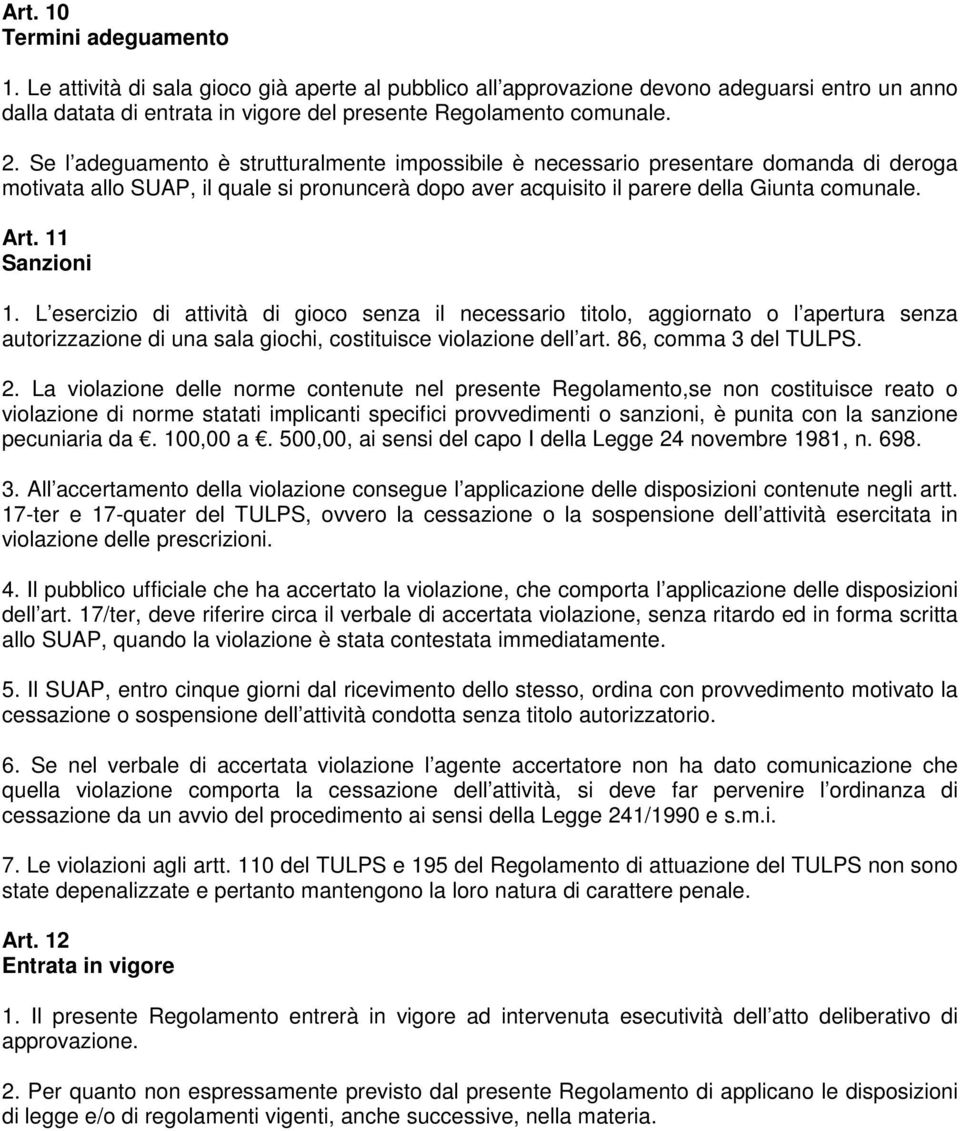 11 Sanzioni 1. L esercizio di attività di gioco senza il necessario titolo, aggiornato o l apertura senza autorizzazione di una sala giochi, costituisce violazione dell art. 86, comma 3 del TULPS. 2.