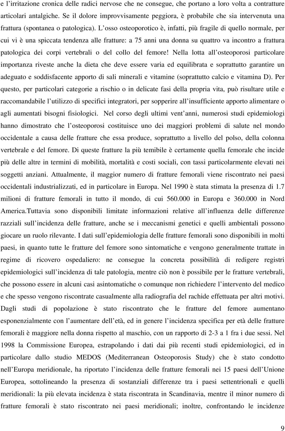 L osso osteoporotico è, infatti, più fragile di quello normale, per cui vi è una spiccata tendenza alle fratture: a 75 anni una donna su quattro va incontro a frattura patologica dei corpi vertebrali