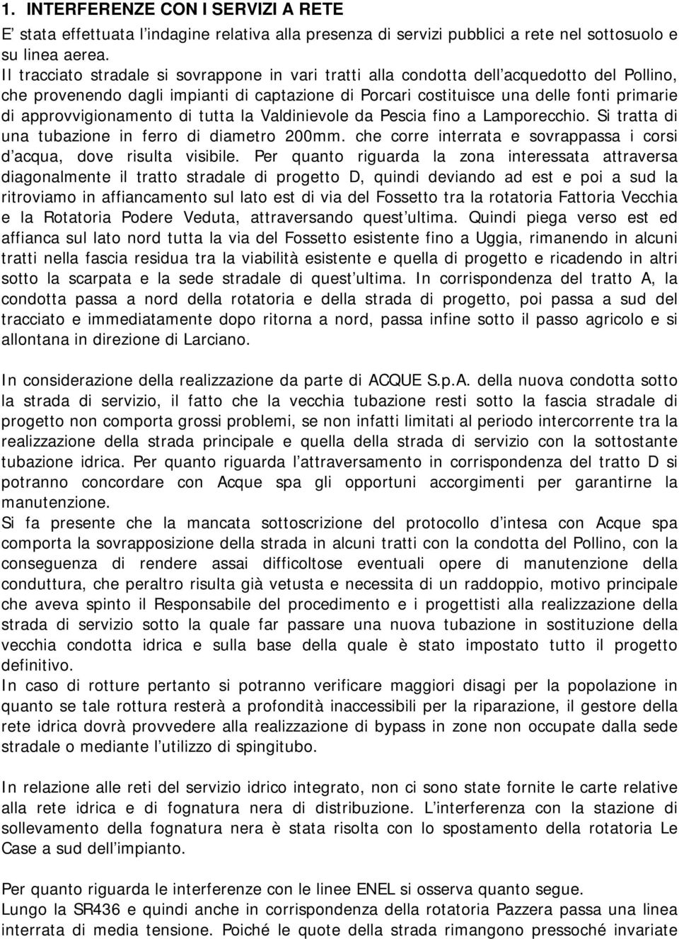 approvvigionamento di tutta la Valdinievole da Pescia fino a Lamporecchio. Si tratta di una tubazione in ferro di diametro 200mm.