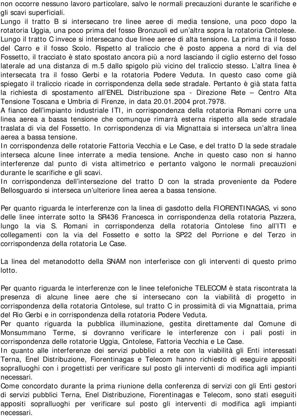 Lungo il tratto C invece si intersecano due linee aeree di alta tensione. La prima tra il fosso del Carro e il fosso Scolo.