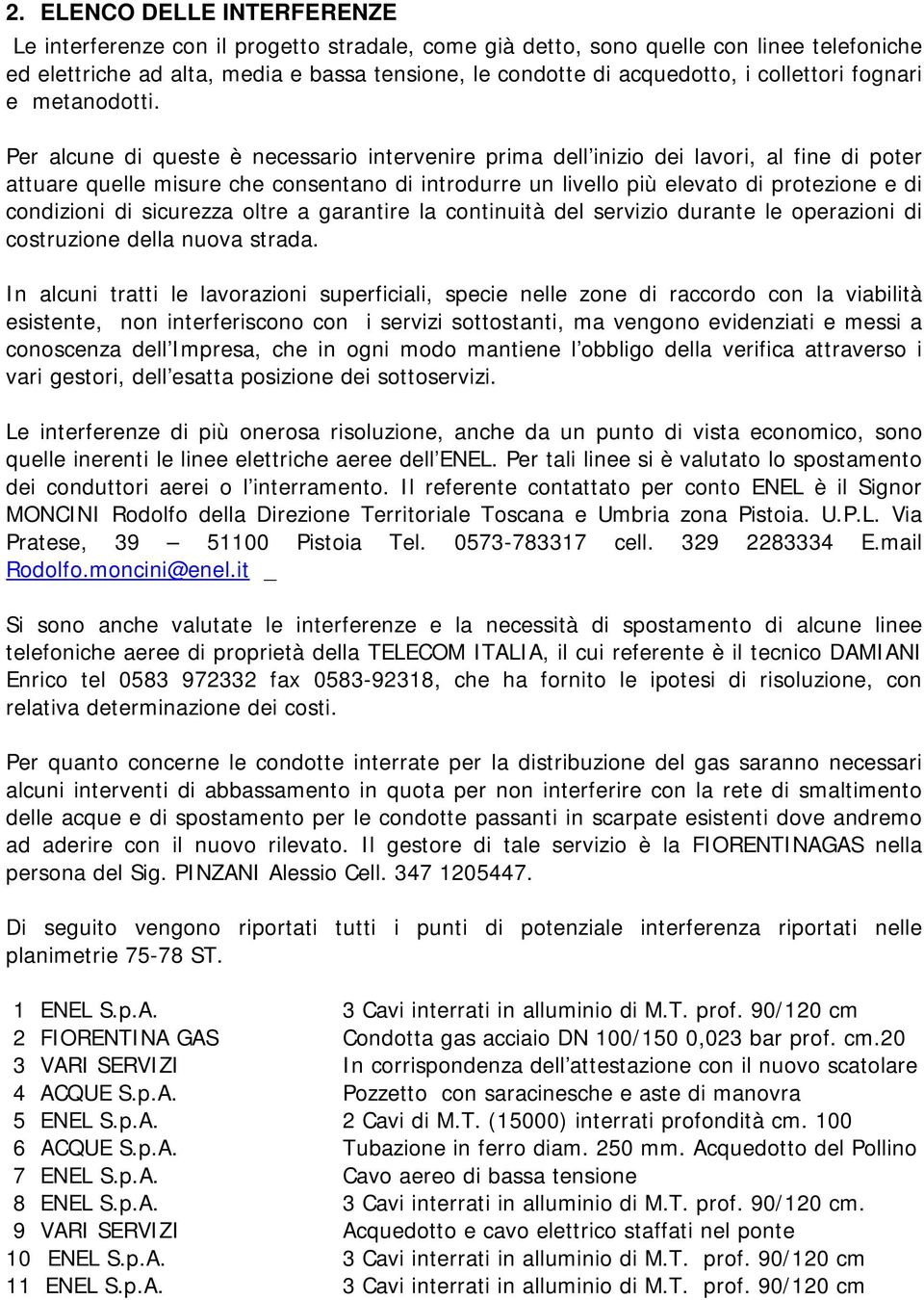 Per alcune di queste è necessario intervenire prima dell inizio dei lavori, al fine di poter attuare quelle misure che consentano di introdurre un livello più elevato di protezione e di condizioni di